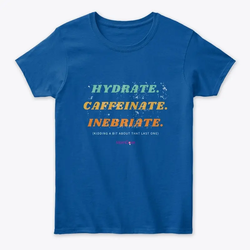 Hydrate. Caffeinate. Inebriate. 